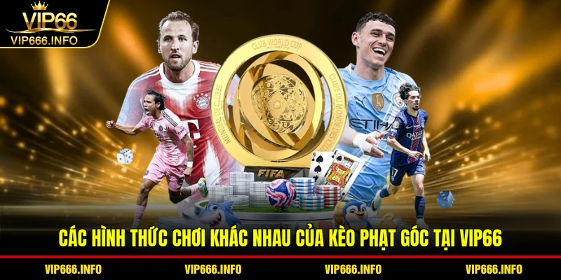 Các hình thức chơi khác nhau của kèo phạt góc tại VIP66