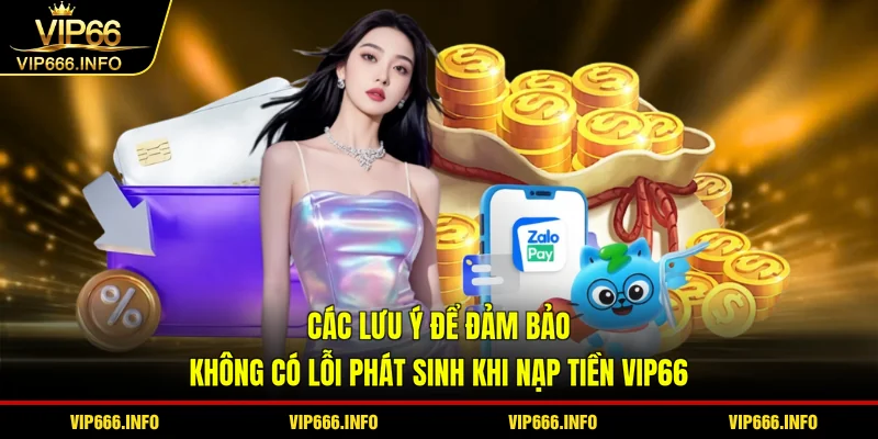 Các lưu ý để đảm bảo không có lỗi phát sinh khi nạp tiền VIP66