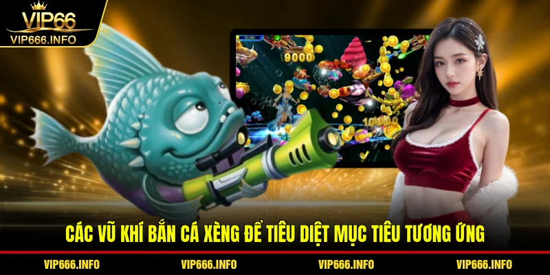 Các vũ khí Bắn cá xèng để tiêu diệt mục tiêu tương ứng
