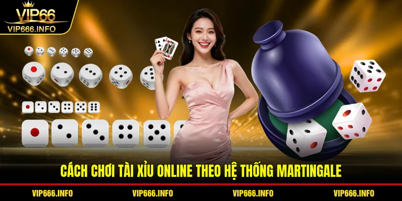 Cách chơi tài xỉu online theo hệ thống Martingale