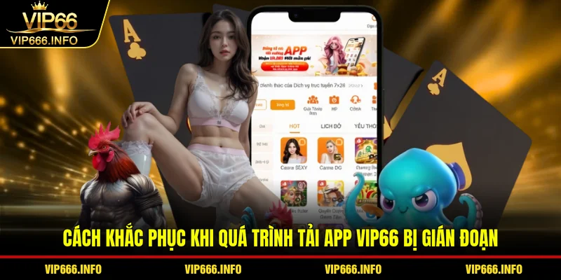 Cách khắc phục khi quá trình tải app VIP66 bị gián đoạn