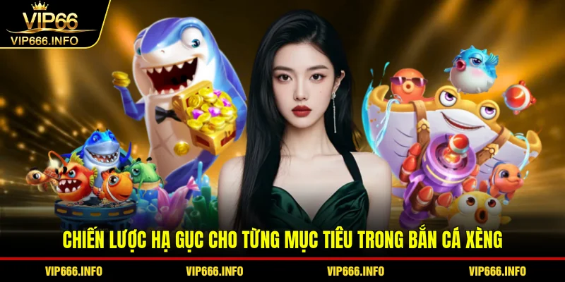 Chiến lược hạ gục cho từng mục tiêu trong Bắn cá xèng