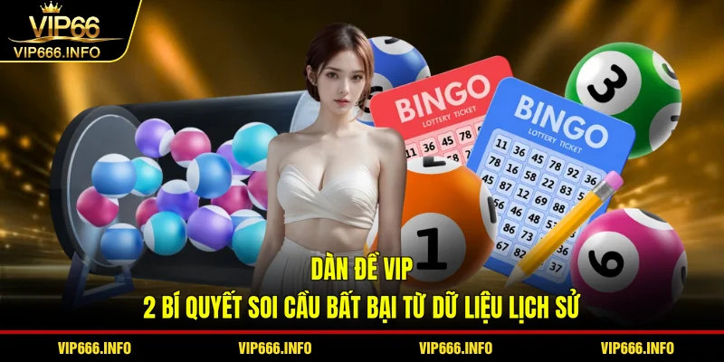 Dàn đề VIP - 2 bí quyết soi cầu bất bại từ dữ liệu lịch sử