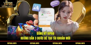 Đăng ký VIP66 - hướng dẫn 3 bước để tạo tài khoản mới