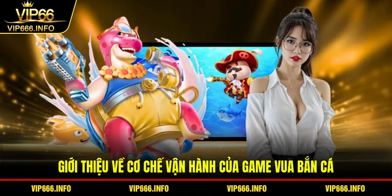 Giới thiệu về cơ chế vận hành của game Vua bắn cá
