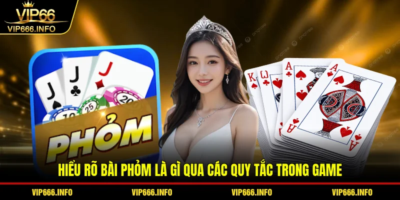 Hiểu rõ bài phỏm là gì qua các quy tắc trong game