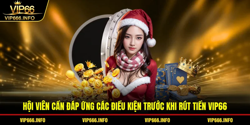 Hội viên cần đáp ứng các điều kiện trước khi rút tiền VIP66