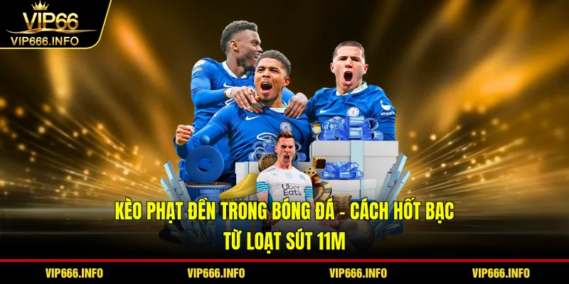 Kèo phạt đền trong bóng đá - Cách hốt bạc từ loạt sút 11m