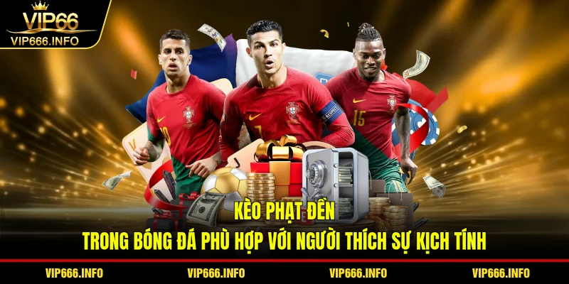 Kèo phạt đền trong bóng đá phù hợp với người thích sự kịch tính
