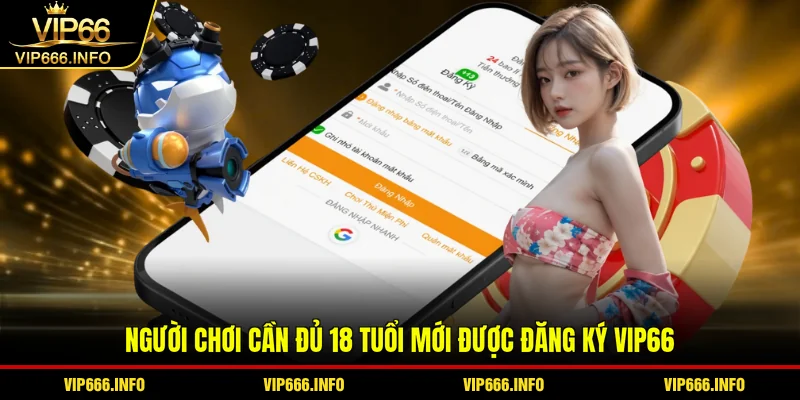 Người chơi cần đủ 18 tuổi mới được đăng ký VIP66