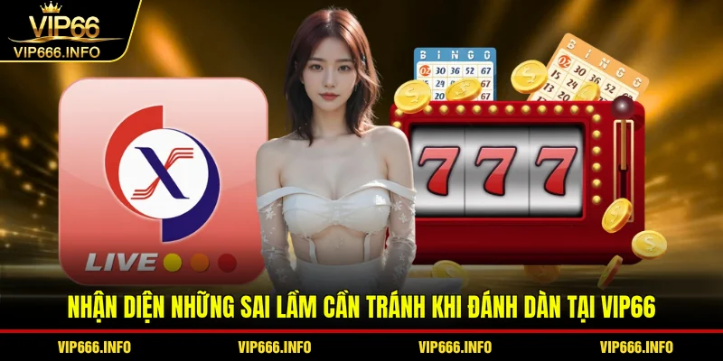 Nhận diện những sai lầm cần tránh khi đánh dàn tại VIP66