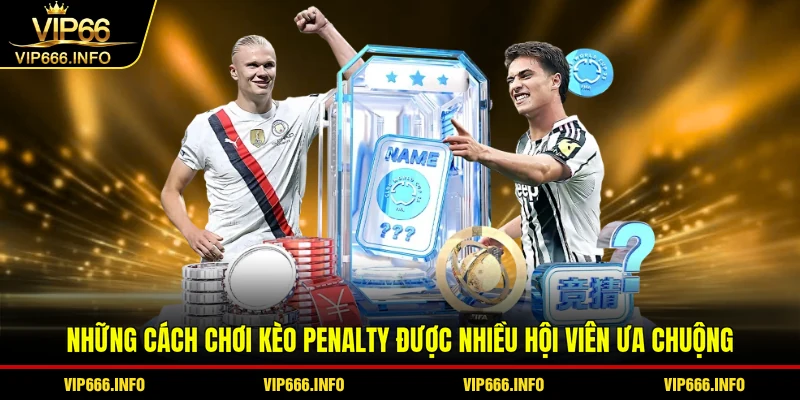 Những cách chơi kèo penalty được nhiều hội viên ưa chuộng