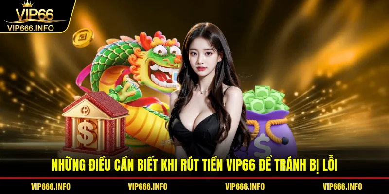 Những điều cần biết khi rút tiền VIP66 để tránh bị lỗi