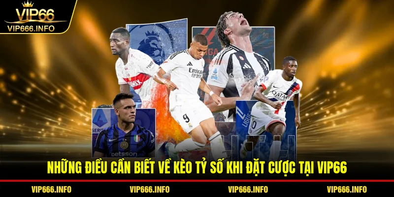 Những điều cần biết về kèo tỷ số khi đặt cược tại VIP66