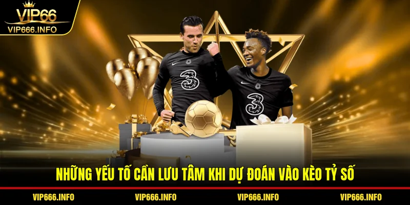 Những yếu tố cần lưu tâm khi dự đoán vào kèo tỷ số