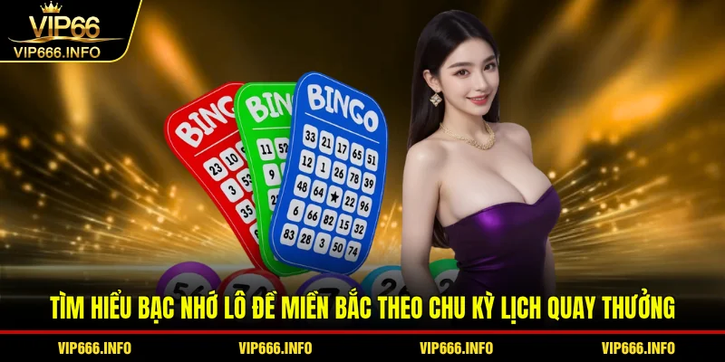 Tìm hiểu bạc nhớ lô đề miền Bắc theo chu kỳ lịch quay thưởng