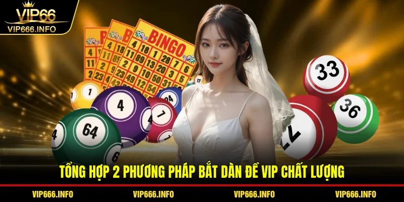 Tổng hợp 2 phương pháp bắt dàn đề VIP chất lượng